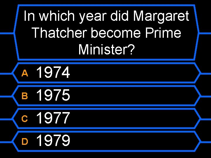 In which year did Margaret Thatcher become Prime Minister? A B C D 1974