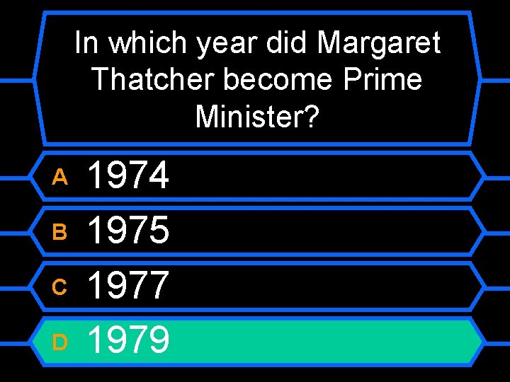 In which year did Margaret Thatcher become Prime Minister? A B C D 1974