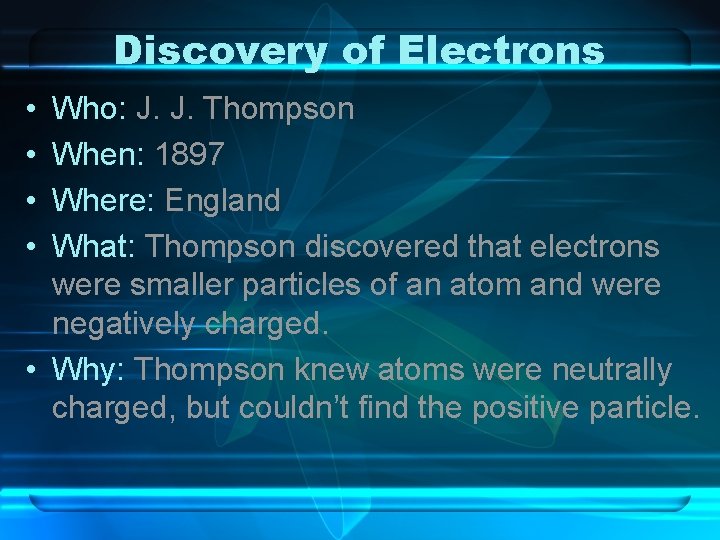 Discovery of Electrons • • Who: J. J. Thompson When: 1897 Where: England What: