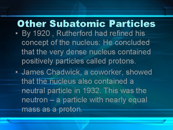 Other Subatomic Particles • By 1920 , Rutherford had refined his concept of the