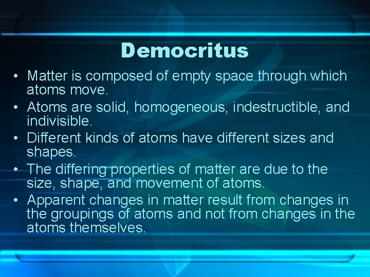 Democritus • Matter is composed of empty space through which atoms move. • Atoms