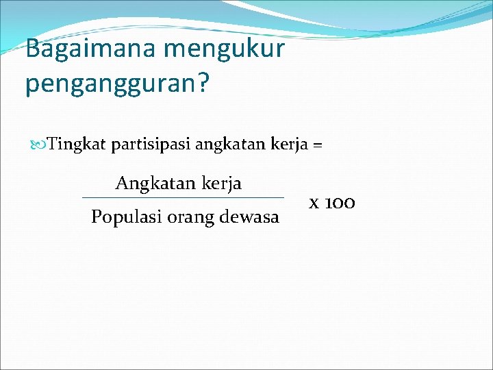 Bagaimana mengukur pengangguran? Tingkat partisipasi angkatan kerja = Angkatan kerja Populasi orang dewasa x