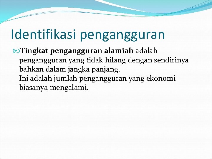 Identifikasi pengangguran Tingkat pengangguran alamiah adalah pengangguran yang tidak hilang dengan sendirinya bahkan dalam