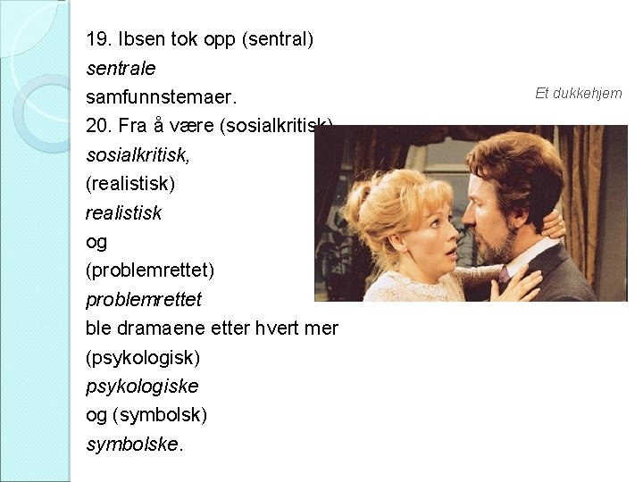 19. Ibsen tok opp (sentral) sentrale samfunnstemaer. 20. Fra å være (sosialkritisk) sosialkritisk, (realistisk)