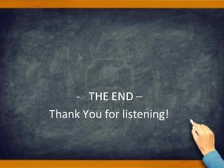 - THE END – Thank You for listening! - THE END – Thank You for listening!