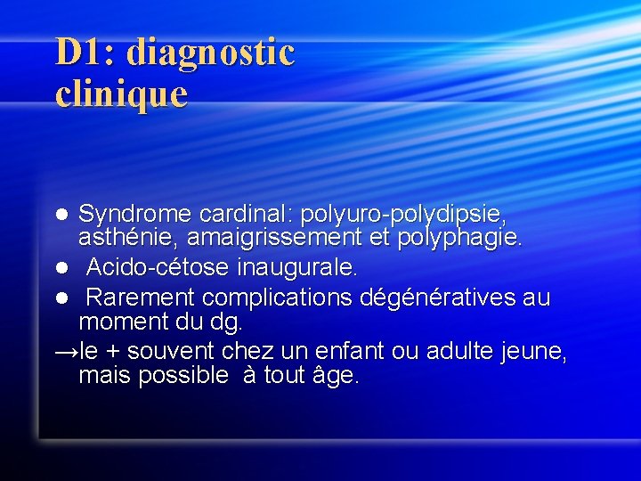D 1: diagnostic clinique Syndrome cardinal: polyuro-polydipsie, asthénie, amaigrissement et polyphagie. l Acido-cétose inaugurale.