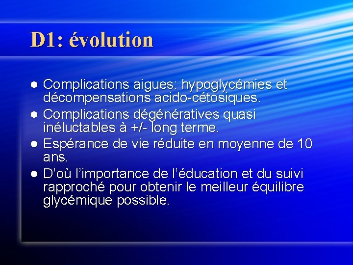 D 1: évolution Complications aigues: hypoglycémies et décompensations acido-cétosiques. l Complications dégénératives quasi inéluctables