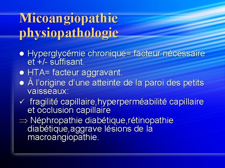Micoangiopathie physiopathologie Hyperglycémie chronique= facteur nécessaire et +/- suffisant. l HTA= facteur aggravant. l
