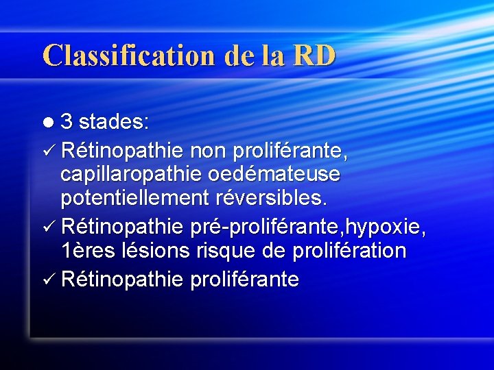 Classification de la RD l 3 stades: ü Rétinopathie non proliférante, capillaropathie oedémateuse potentiellement