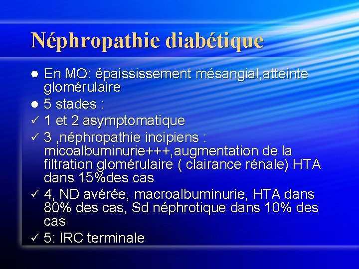 Néphropathie diabétique En MO: épaississement mésangial, atteinte glomérulaire l 5 stades : ü 1