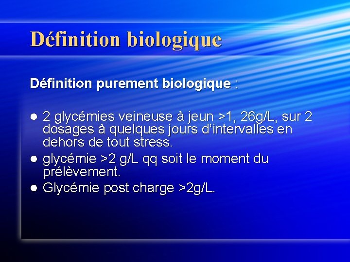 Définition biologique Définition purement biologique : 2 glycémies veineuse à jeun >1, 26 g/L,