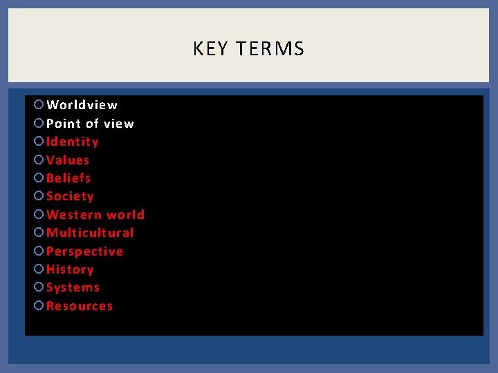 KEY TERMS Worldview Point of view Identity Values Beliefs Society Western world Multicultural Perspective KEY TERMS Worldview Point of view Identity Values Beliefs Society Western world Multicultural Perspective