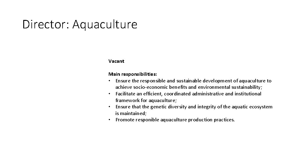 Director: Aquaculture Vacant Main responsibilities: • Ensure the responsible and sustainable development of aquaculture Director: Aquaculture Vacant Main responsibilities: • Ensure the responsible and sustainable development of aquaculture