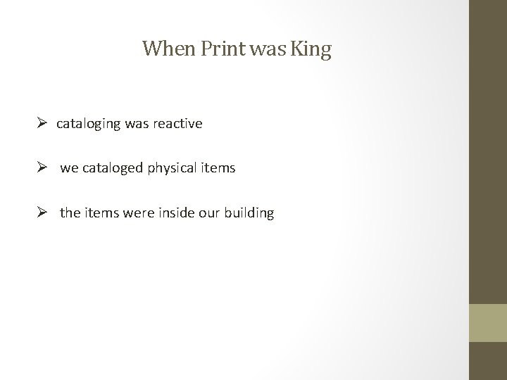 When Print was King Ø cataloging was reactive Ø we cataloged physical items Ø
