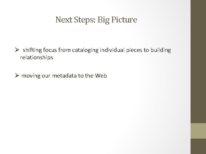 Next Steps: Big Picture Ø shifting focus from cataloging individual pieces to building relationships