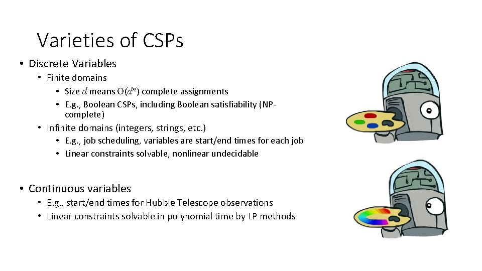 Varieties of CSPs • Discrete Variables • Finite domains • Size d means O(dn) Varieties of CSPs • Discrete Variables • Finite domains • Size d means O(dn)