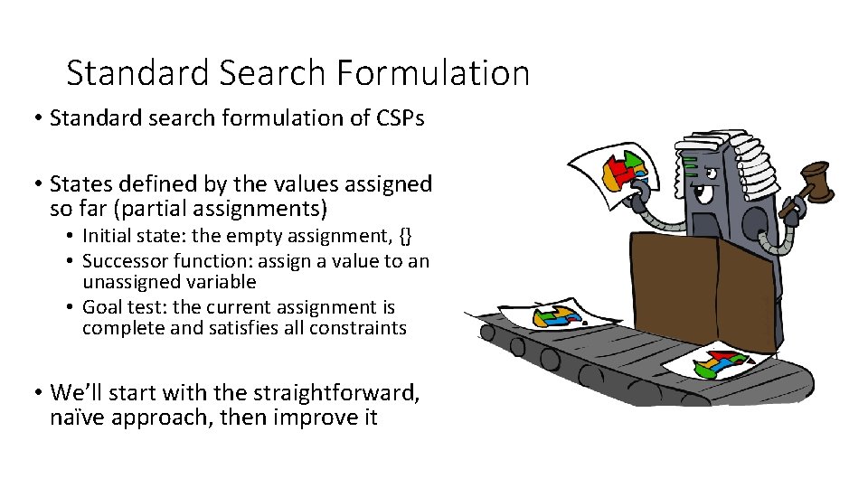 Standard Search Formulation • Standard search formulation of CSPs • States defined by the Standard Search Formulation • Standard search formulation of CSPs • States defined by the