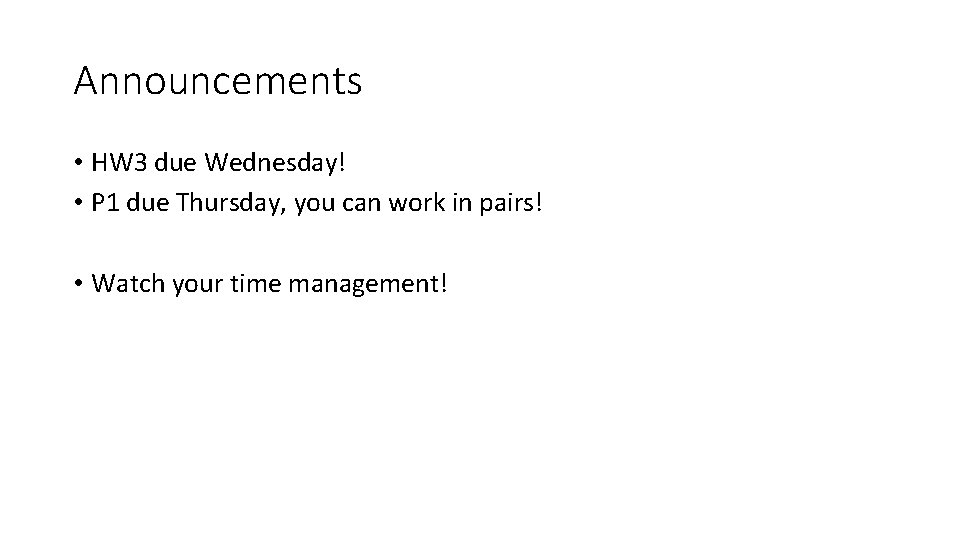 Announcements • HW 3 due Wednesday! • P 1 due Thursday, you can work Announcements • HW 3 due Wednesday! • P 1 due Thursday, you can work