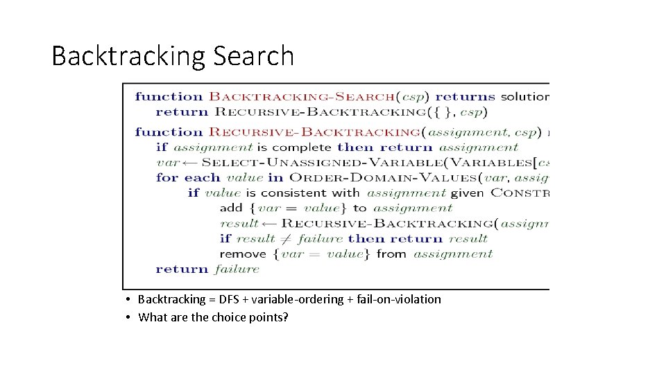 Backtracking Search • Backtracking = DFS + variable-ordering + fail-on-violation • What are the Backtracking Search • Backtracking = DFS + variable-ordering + fail-on-violation • What are the