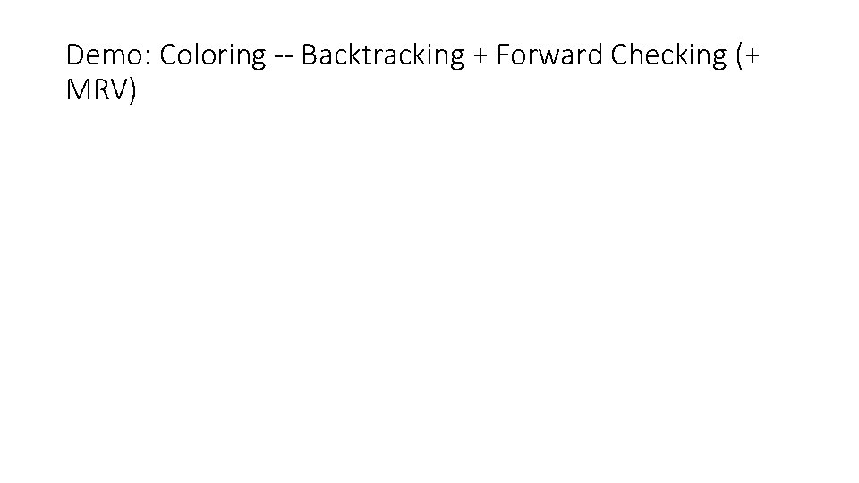 Demo: Coloring -- Backtracking + Forward Checking (+ MRV) Demo: Coloring -- Backtracking + Forward Checking (+ MRV)