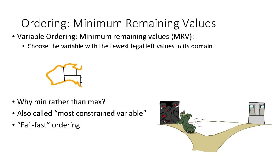 Ordering: Minimum Remaining Values • Variable Ordering: Minimum remaining values (MRV): • Choose the Ordering: Minimum Remaining Values • Variable Ordering: Minimum remaining values (MRV): • Choose the
