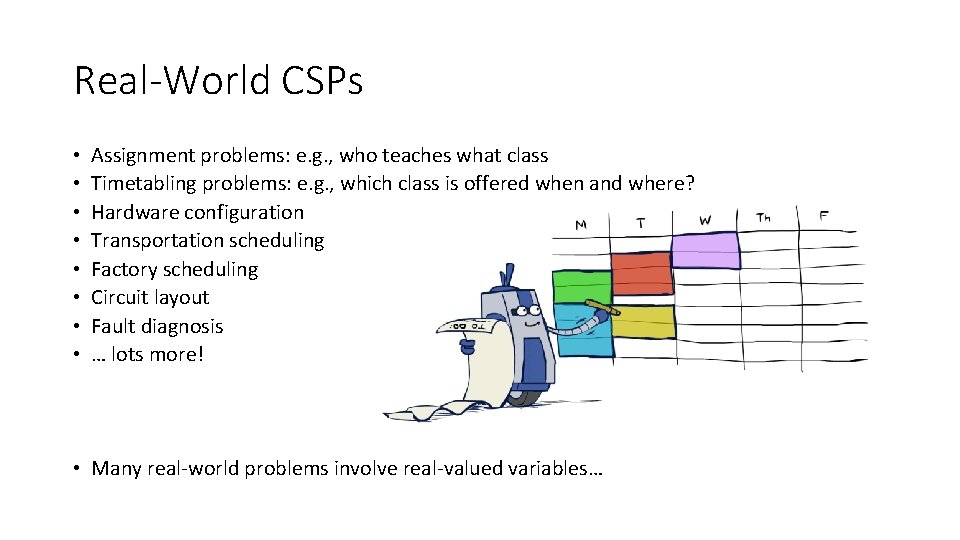 Real-World CSPs • • Assignment problems: e. g. , who teaches what class Timetabling Real-World CSPs • • Assignment problems: e. g. , who teaches what class Timetabling