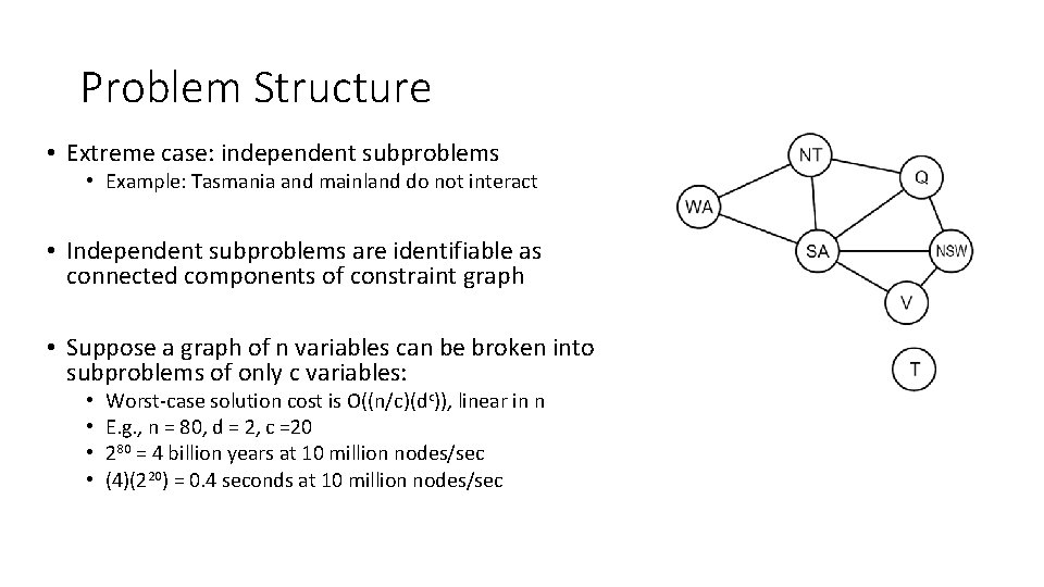 Problem Structure • Extreme case: independent subproblems • Example: Tasmania and mainland do not Problem Structure • Extreme case: independent subproblems • Example: Tasmania and mainland do not