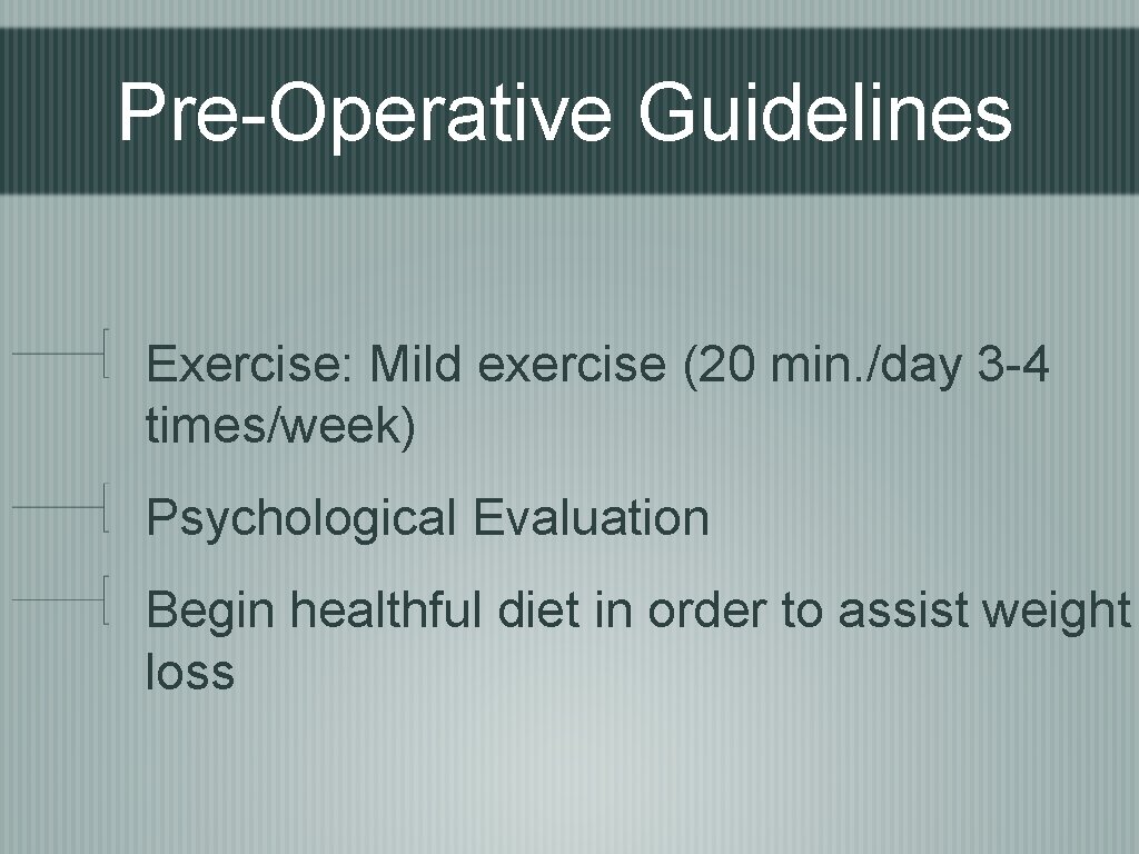 Pre-Operative Guidelines Exercise: Mild exercise (20 min. /day 3 -4 times/week) Psychological Evaluation Begin