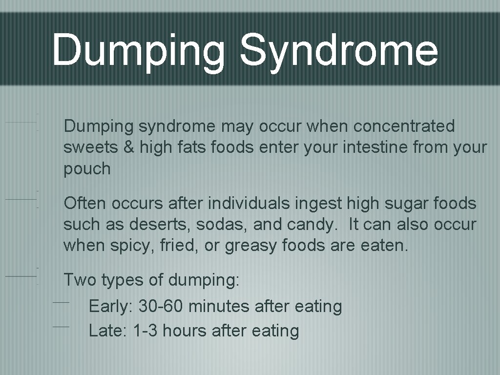 Dumping Syndrome Dumping syndrome may occur when concentrated sweets & high fats foods enter