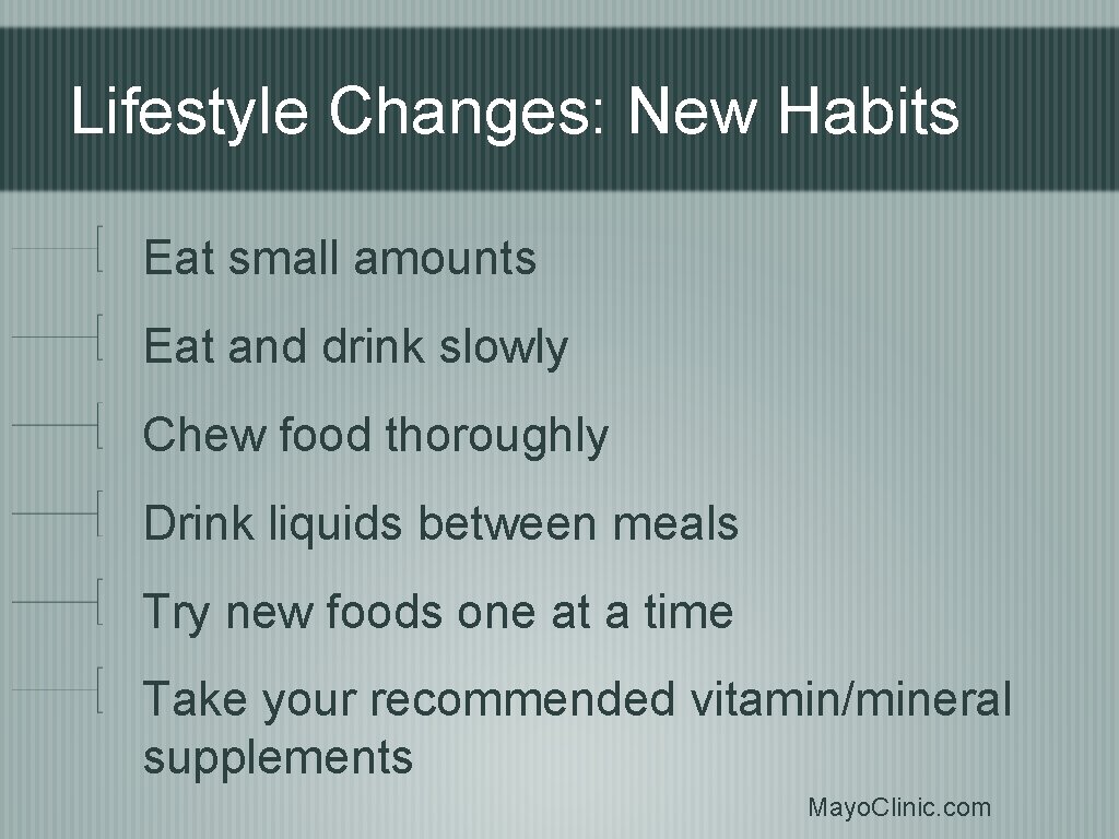 Lifestyle Changes: New Habits Eat small amounts Eat and drink slowly Chew food thoroughly