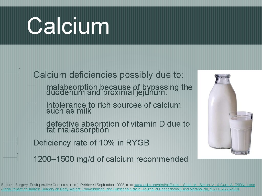 Calcium deficiencies possibly due to: malabsorption because of bypassing the duodenum and proximal jejunum.