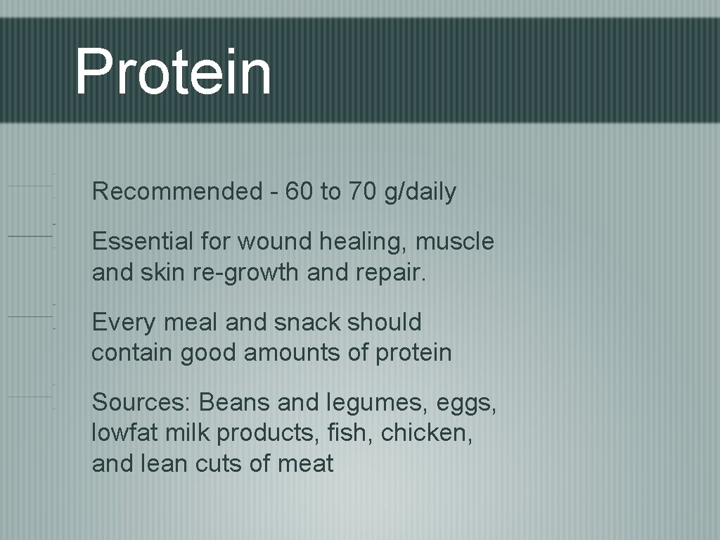 Protein Recommended - 60 to 70 g/daily Essential for wound healing, muscle and skin