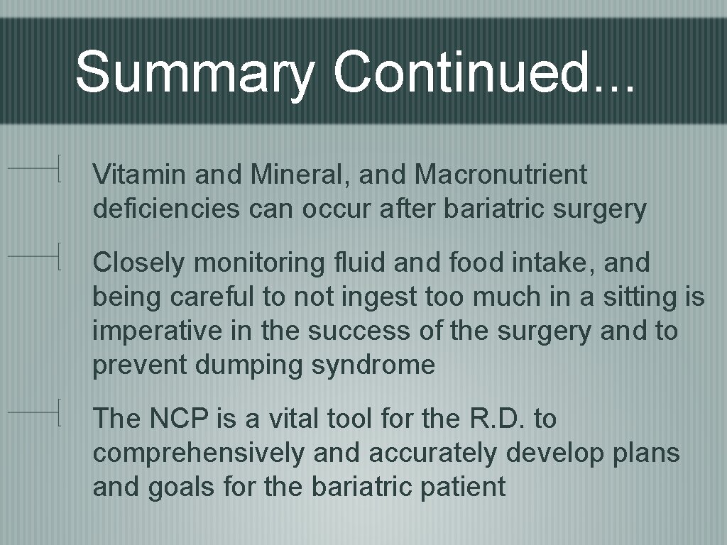 Summary Continued. . . Vitamin and Mineral, and Macronutrient deficiencies can occur after bariatric