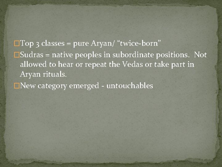 �Top 3 classes = pure Aryan/ “twice-born” �Sudras = native peoples in subordinate positions.