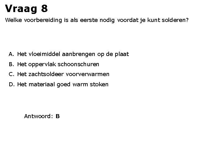 Vraag 8 Welke voorbereiding is als eerste nodig voordat je kunt solderen? A. Het