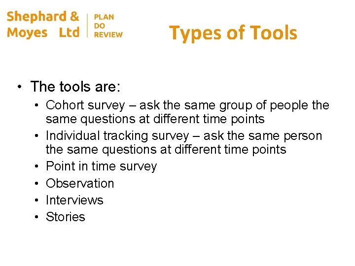 Types of Tools • The tools are: • Cohort survey – ask the same