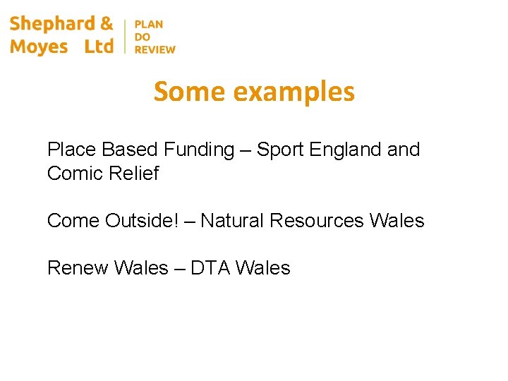 Some examples Place Based Funding – Sport England Comic Relief Come Outside! – Natural