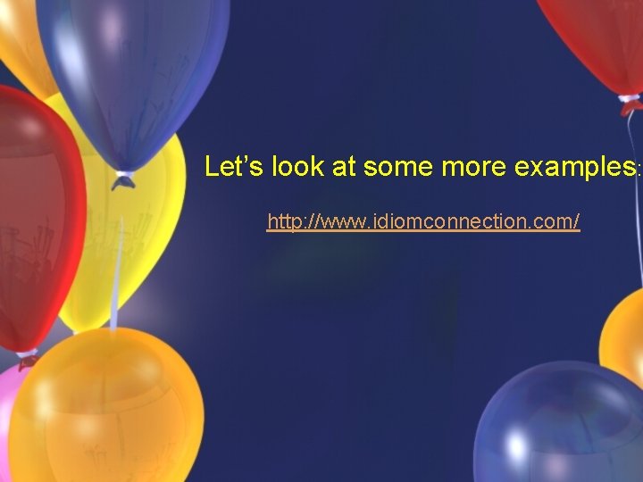 Let’s look at some more examples: http: //www. idiomconnection. com/ 