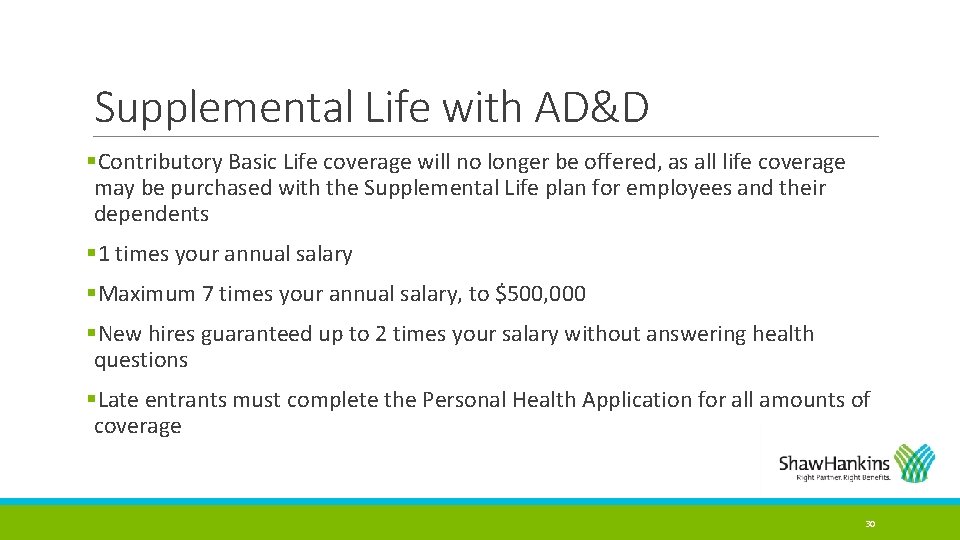 Supplemental Life with AD&D §Contributory Basic Life coverage will no longer be offered, as