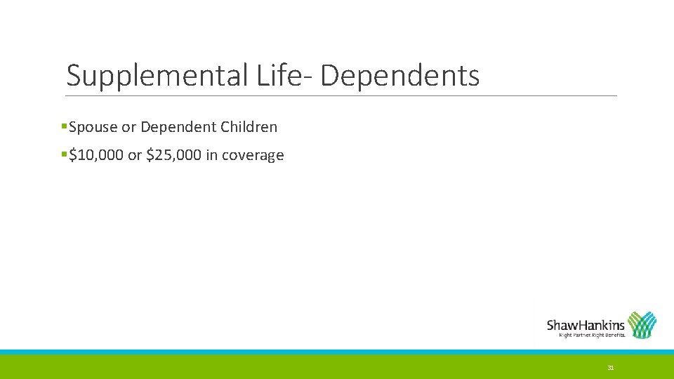 Supplemental Life- Dependents §Spouse or Dependent Children §$10, 000 or $25, 000 in coverage