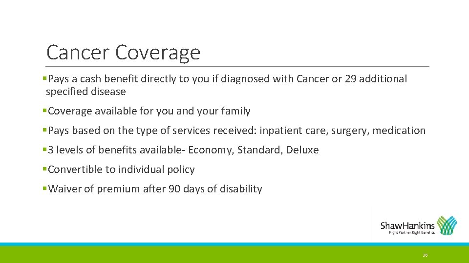 Cancer Coverage §Pays a cash benefit directly to you if diagnosed with Cancer or