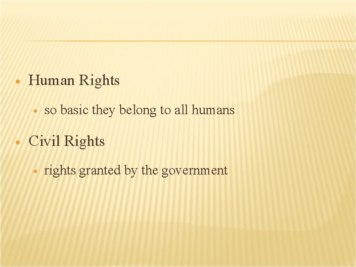  Human Rights so basic they belong to all humans Civil Rights rights granted