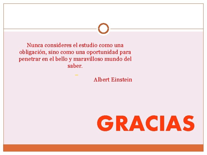 Nunca consideres el estudio como una obligación, sino como una oportunidad para penetrar en