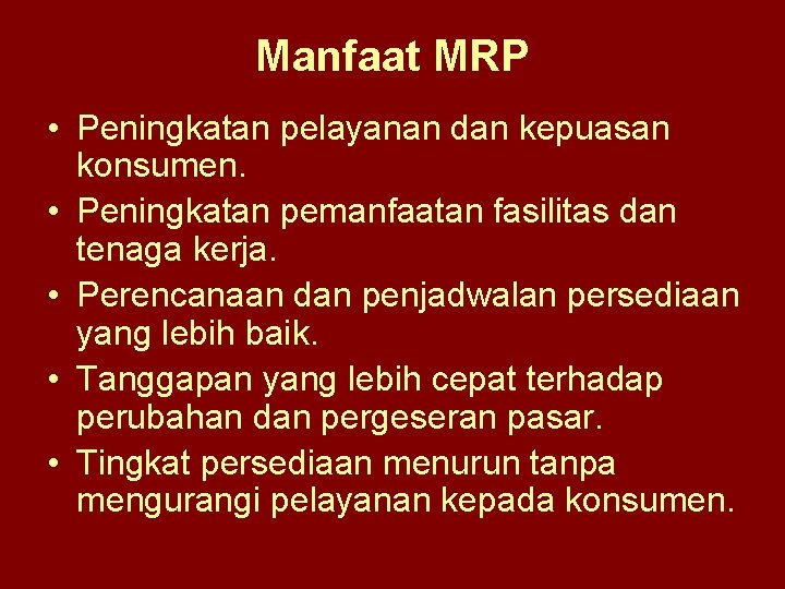 Manfaat MRP • Peningkatan pelayanan dan kepuasan konsumen. • Peningkatan pemanfaatan fasilitas dan tenaga