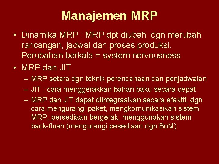 Manajemen MRP • Dinamika MRP : MRP dpt diubah dgn merubah rancangan, jadwal dan