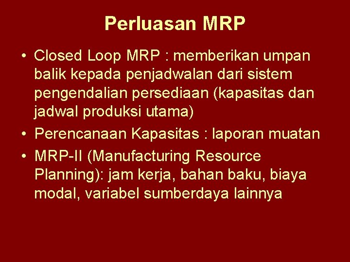 Perluasan MRP • Closed Loop MRP : memberikan umpan balik kepada penjadwalan dari sistem