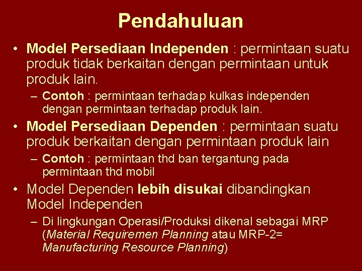 Pendahuluan • Model Persediaan Independen : permintaan suatu produk tidak berkaitan dengan permintaan untuk