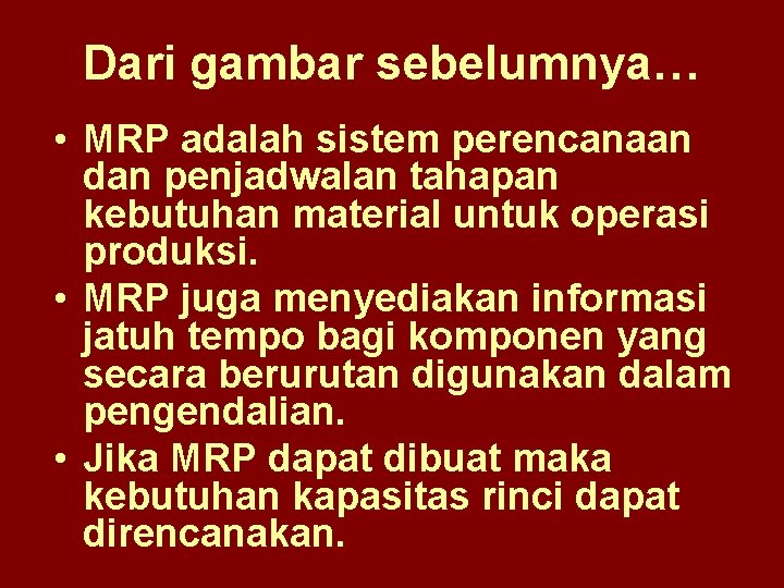 Dari gambar sebelumnya… • MRP adalah sistem perencanaan dan penjadwalan tahapan kebutuhan material untuk