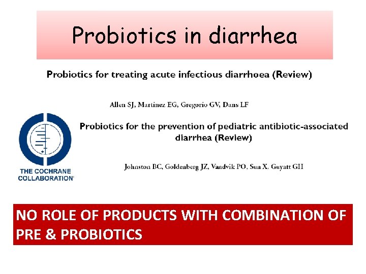 Probiotics in diarrhea NO ROLE OF PRODUCTS WITH COMBINATION OF PRE & PROBIOTICS 