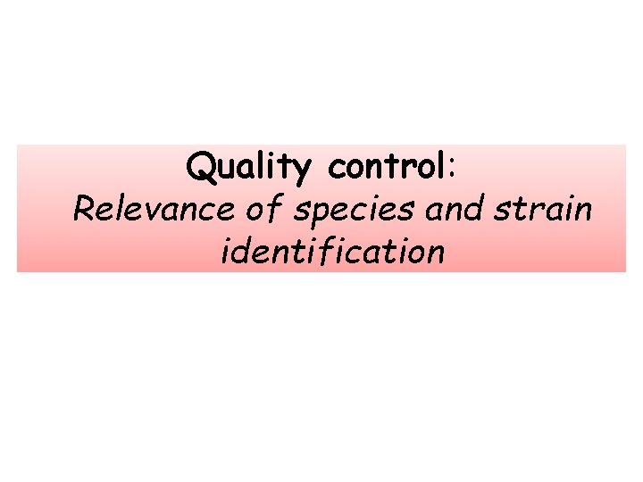 Quality control: Relevance of species and strain identification 